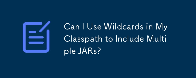 Puis-je utiliser des caractères génériques dans mon chemin de classe pour inclure plusieurs fichiers JAR ?