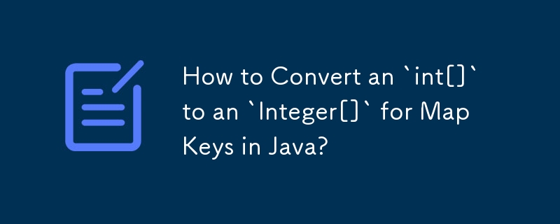 Comment convertir un « int[] » en un « Integer[] » pour les clés de carte en Java ?