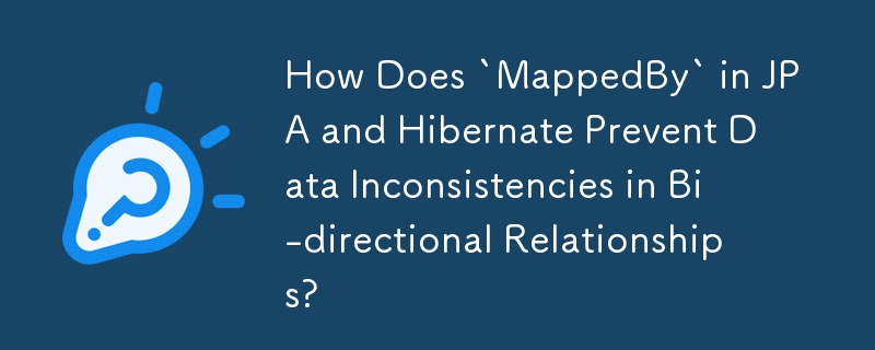 Comment « MappedBy » dans JPA et Hibernate empêche-t-il les incohérences de données dans les relations bidirectionnelles ?