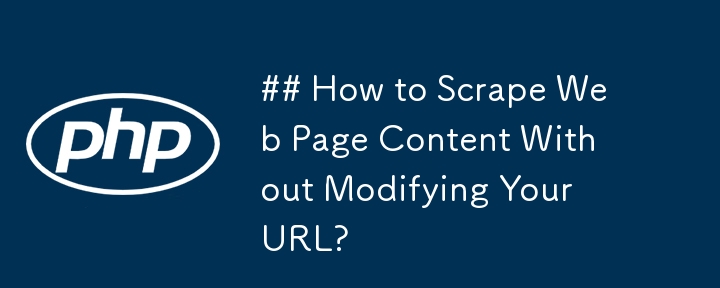 URLを変更せずにWebページのコンテンツをスクレイピングする方法?