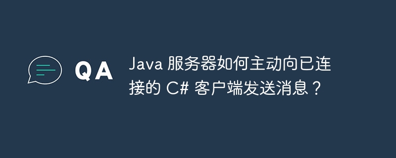 Java 服务器如何主动向已连接的 C# 客户端发送消息？-小浪资源网