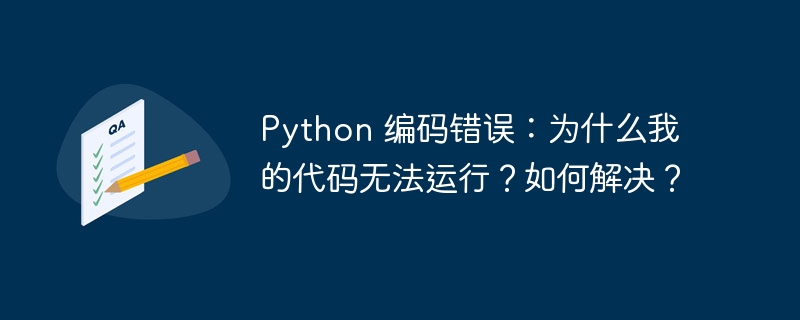 Python 编码错误：为什么我的代码无法运行？如何解决？-小浪资源网