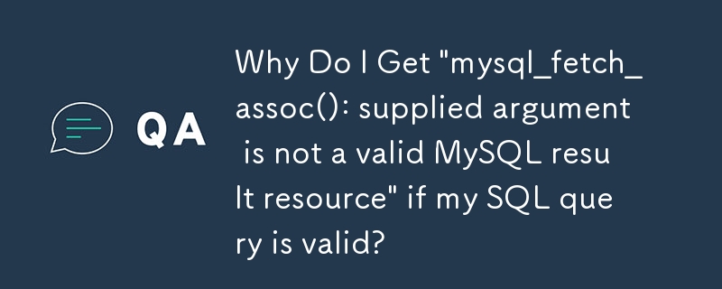 SQL クエリが有効であるのに、「mysql_fetch_assoc(): 指定された引数は有効な MySQL 結果リソースではありません」というメッセージが表示されるのはなぜですか?