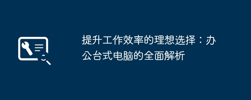 提升工作效率的理想选择：办公台式电脑的全面解析