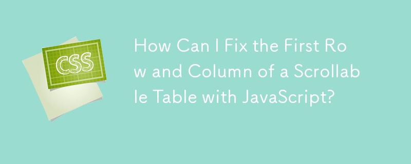 Bagaimanakah Saya Boleh Membetulkan Baris dan Lajur Pertama Jadual Boleh Tatal dengan JavaScript?