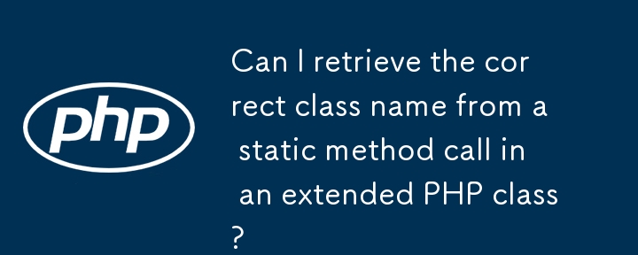 Can I retrieve the correct class name from a static method call in an extended PHP class?