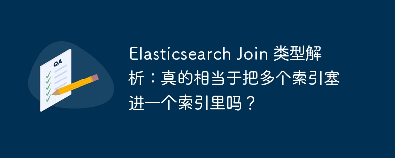 Elasticsearch Join 类型解析：真的相当于把多个索引塞进一个索引里吗？-小浪资源网