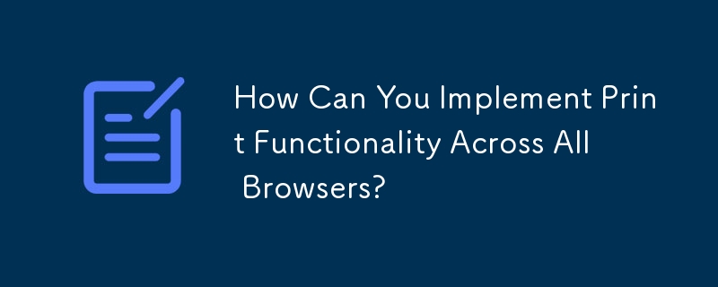 Wie können Sie Druckfunktionen in allen Browsern implementieren?