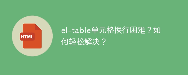 el-table单元格换行困难？如何轻松解决？-小浪资源网