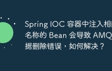 Spring IOC 容器中注入相同名称的 Bean 会导致 AMQ 数据删除错误，如何解决？