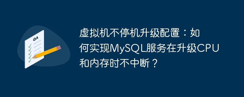 虚拟机不停机升级配置：如何实现MySQL服务在升级CPU和内存时不中断？-小浪资源网