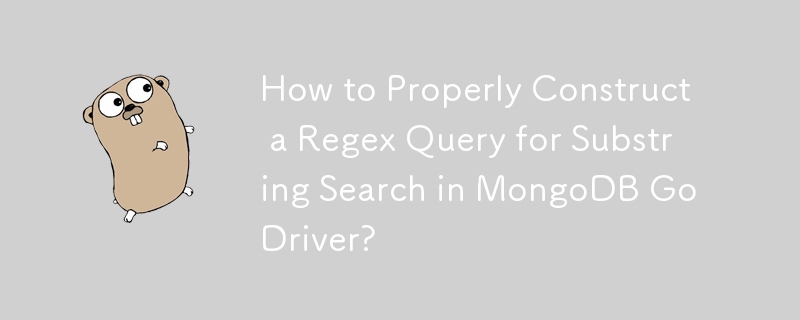 Bagaimana dengan Betul Membina Pertanyaan Regex untuk Carian Substring dalam Pemacu MongoDB Go?