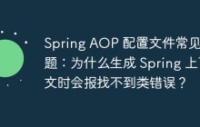 Spring AOP 配置文件常见问题：为什么生成 Spring 上下文时会报找不到类错误？
