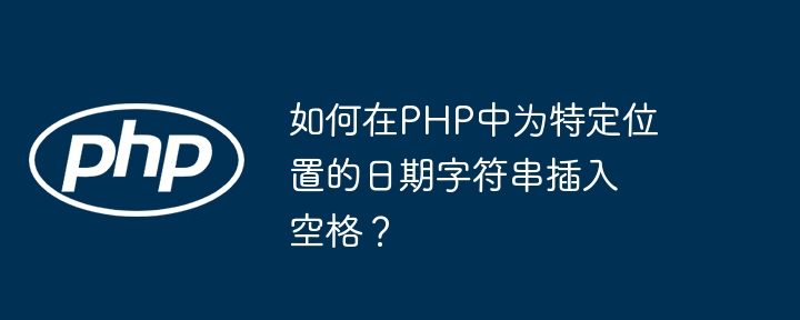 如何在php中为特定位置的日期字符串插入空格？