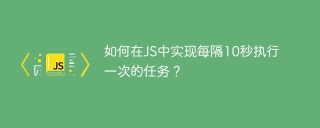 如何在js中实现每隔10秒执行一次的任务?