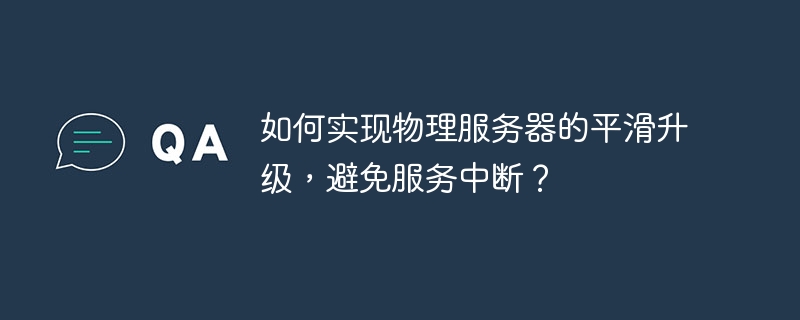 如何实现物理服务器的平滑升级，避免服务中断？-小浪资源网