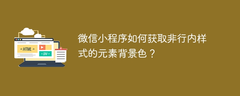 微信小程序如何获取非行内样式的元素背景色？-小浪资源网