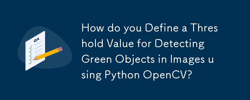 Comment définir une valeur seuil pour détecter les objets verts dans les images à l'aide de Python OpenCV ?
