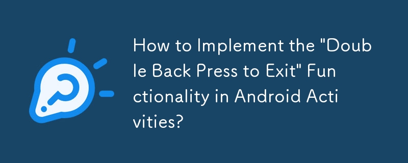 How to Implement the \'Double Back Press to Exit\' Functionality in Android Activities?