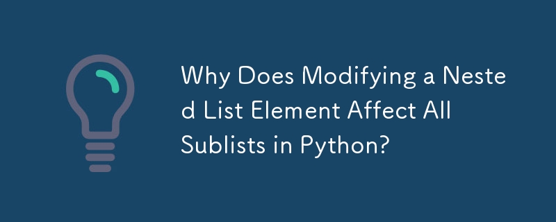 Why Does Modifying a Nested List Element Affect All Sublists in Python ...