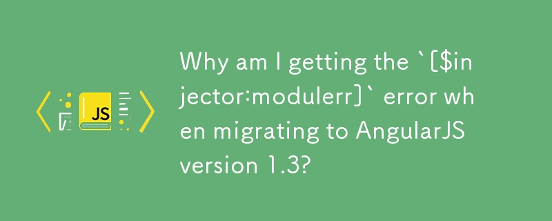 Mengapa saya mendapat ralat `[$injector:modulerr]` apabila berhijrah ke AngularJS versi 1.3?