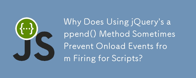 Warum verhindert die Verwendung der append()-Methode von jQuery manchmal, dass Onload-Ereignisse für Skripte ausgelöst werden?