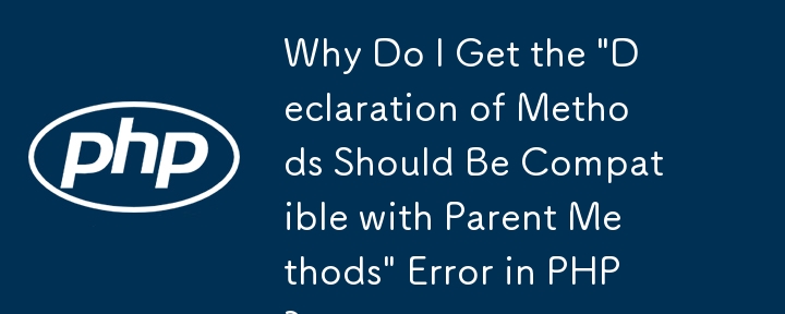 PHP で「メソッドの宣言は親メソッドと互換性がある必要があります」エラーが表示されるのはなぜですか?