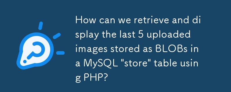 我们如何使用 PHP 检索并显示以 BLOB 形式存储在 MySQL'store”表中的最后 5 个上传的图像？