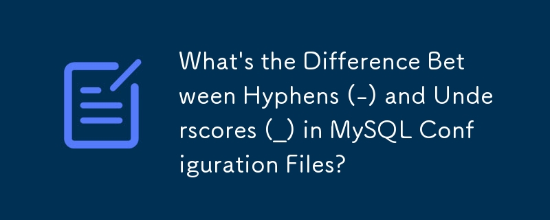 MySQL 設定ファイルのハイフン (-) とアンダースコア (_) の違いは何ですか?