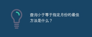 查询小于等于指定月份的最佳方法是什么？