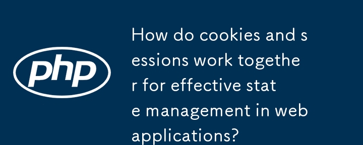 Comment les cookies et les sessions fonctionnent-ils ensemble pour une gestion efficace de l'état dans les applications Web ?