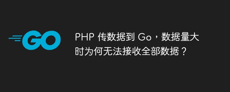 PHP 传数据到 Go，数据量大时为何无法接收全部数据？-小浪资源网