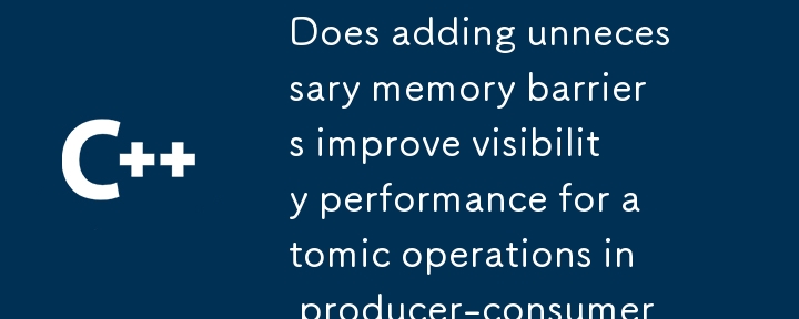 Adakah penambahan halangan memori yang tidak perlu meningkatkan prestasi keterlihatan untuk operasi atom dalam baris gilir pengeluar-pengguna?