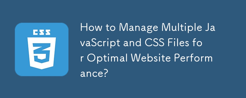 Comment gérer plusieurs fichiers JavaScript et CSS pour des performances de site Web optimales ?