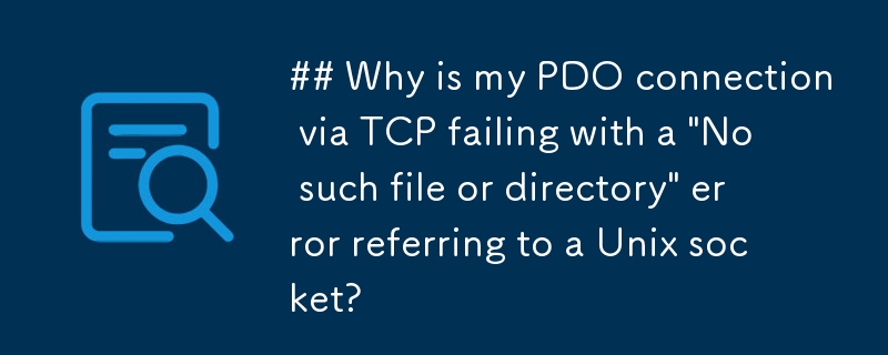 为什么我通过 TCP 的 PDO 连接失败，并出现引用 Unix 套接字的'没有这样的文件或目录”错误？