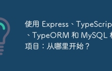 使用 Express、TypeScript、TypeORM 和 MySQL 构建项目：从哪里开始？