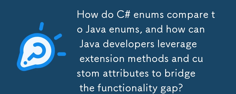 C# 列挙型と Java 列挙型はどのように比較されますか?また、Java 開発者は拡張メソッドとカスタム属性をどのように活用して機能のギャップを埋めることができるでしょうか?