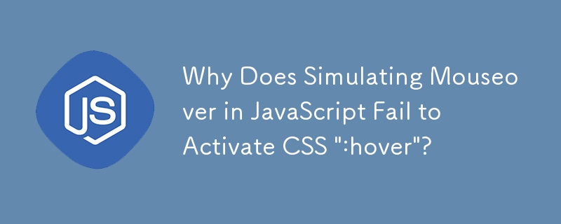 Pourquoi la simulation du survol de la souris en JavaScript ne parvient-elle pas à activer CSS \':hover\' ?