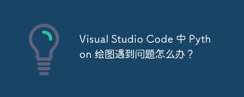 visual studio code 中 python 绘图遇到问题怎么办？