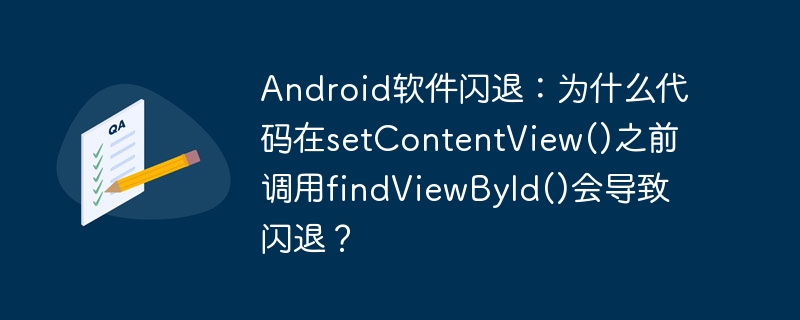 android软件闪退：为什么代码在setcontentview()之前调用findviewbyid()会导致闪退？