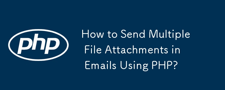 Bagaimana untuk Menghantar Berbilang Lampiran Fail dalam E-mel Menggunakan PHP?