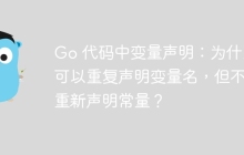 Go 代码中变量声明：为什么可以重复声明变量名，但不能重新声明常量？