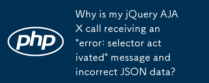 내 jQuery AJAX 호출이 \'오류: 선택기 활성화됨\' 메시지와 잘못된 JSON 데이터를 수신하는 이유는 무엇입니까?