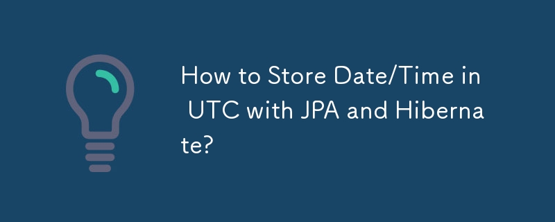 How to Store Date/Time in UTC with JPA and Hibernate?