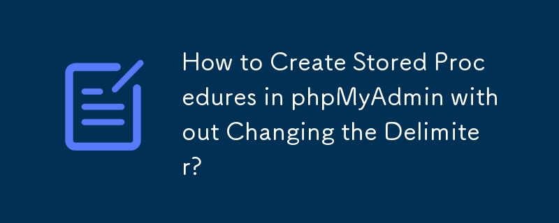 区切り文字を変更せずにphpMyAdminでストアドプロシージャを作成するにはどうすればよいですか?