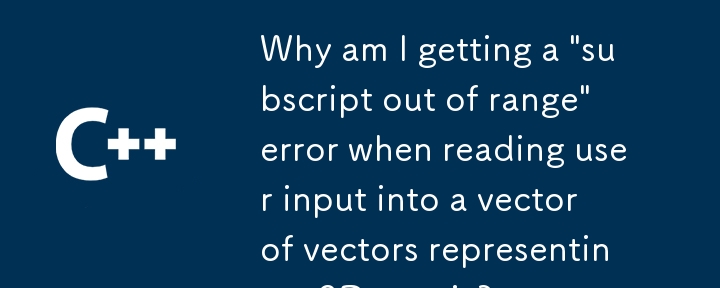 將使用者輸入讀取到表示 2D 矩陣的向量向量時，為什麼會出現「下標超出範圍」錯誤？