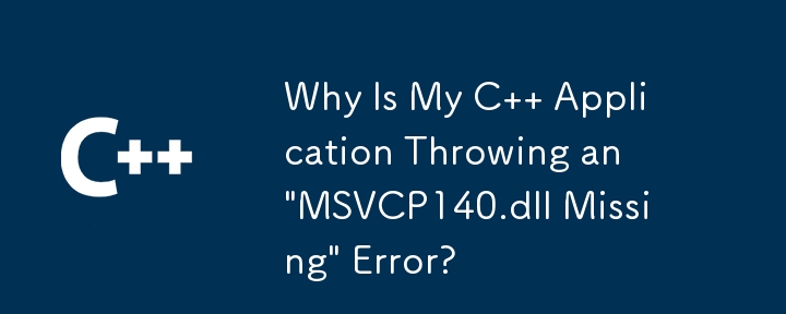 為什麼我的 C 應用程式會拋出“MSVCP140.dll 缺失”錯誤？