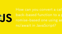 如何在 JavaScript 中使用 async/await 將基於回呼的函數轉換為基於 Promise 的函數?