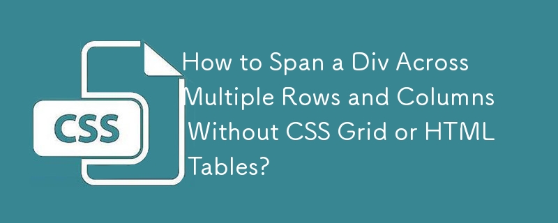 How to Span a Div Across Multiple Rows and Columns Without CSS Grid or HTML Tables?