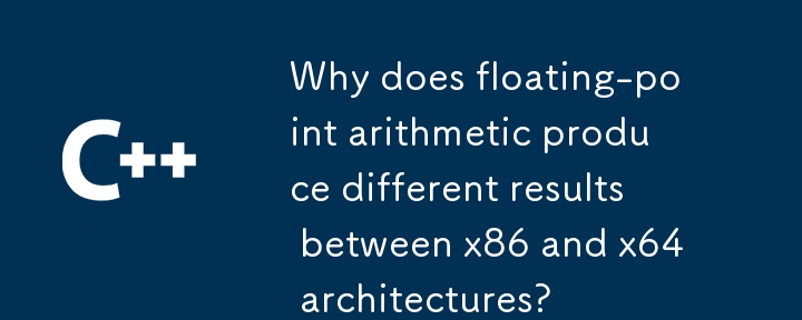 為什麼浮點運算在 x86 和 x64 架構之間會產生不同的結果？